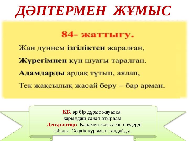 КБ. әр бір дұрыс жауапқа қарындаш санап отырады Дескриптор: Қарамен жазылған сөздерді табады. Сөздік құрамын талдайды.Д