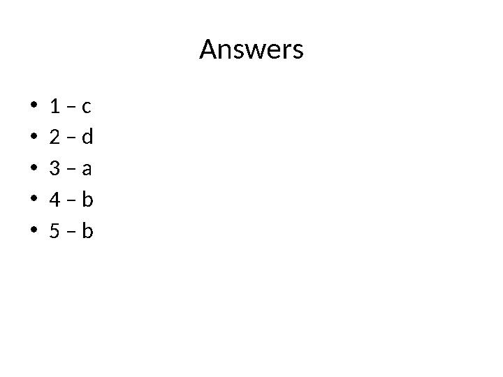 Answers • 1 – c • 2 – d • 3 – a • 4 – b • 5 – b