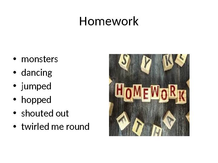 Homework • monsters • dancing • jumped • hopped • shouted out • twirled me round