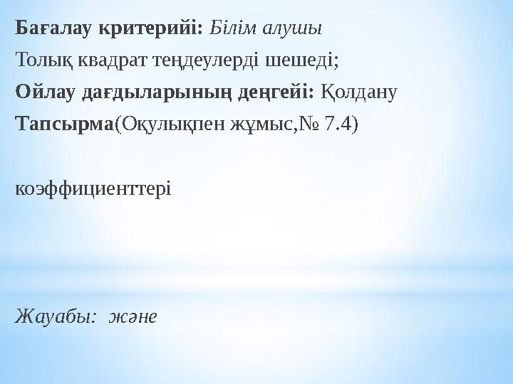 Бағалау критерийі: Білім алушы Толық квадрат теңдеулерді шешеді; Ойлау дағдыларының деңгейі: Қолдану Тапсырма (О қулықпен жұм