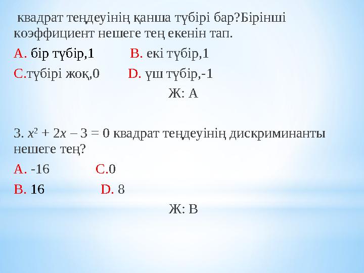 квадрат теңдеуінің қанша түбірі бар?Бірінші к оэффициент нешеге тең екенін тап. A. бір түбір,1 B. екі түбір,1