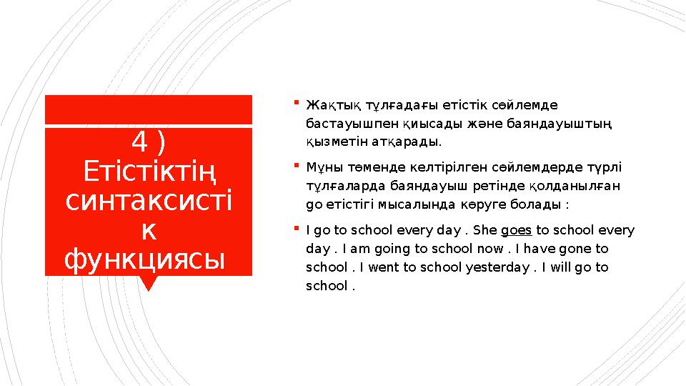 4 ) Етістіктің синтаксисті к функциясы  Жақтық тұлғадағы етістік сөйлемде бастауышпен қиысады және баяндауыштың қызметін