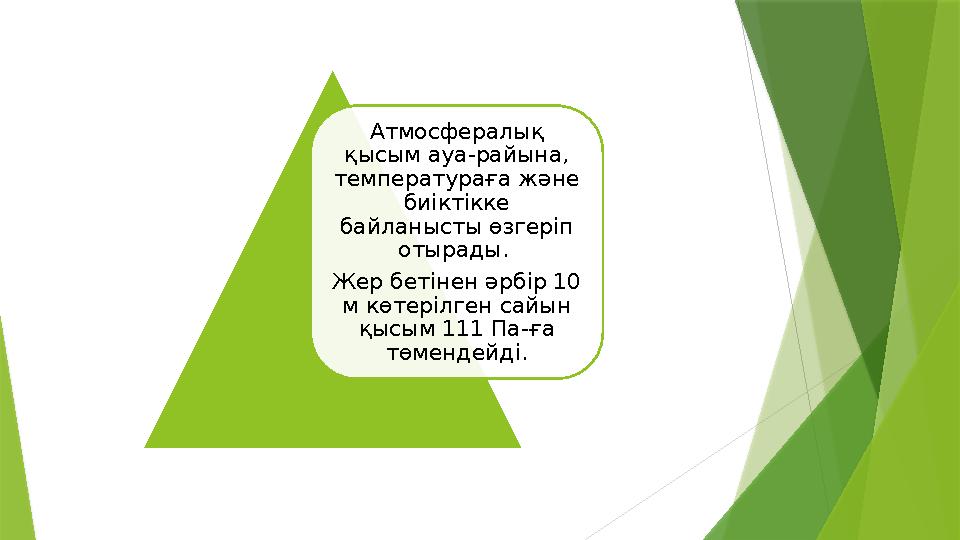 Атмосфералық қысым ауа-райына, температураға және биіктікке байланысты өзгеріп отырады. Жер бетінен әрбір 10 м көтерілген