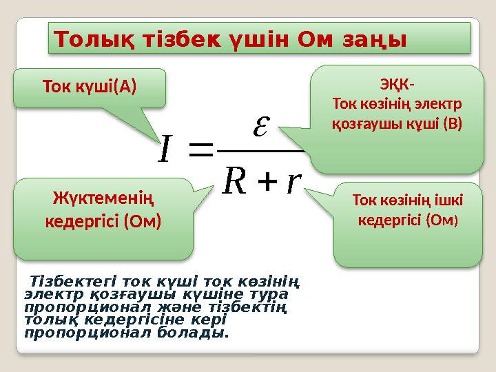 Толық тізбек үшін Ом заңы Тізбектегі ток күші ток көзінің электр қозғаушы күшіне тура пропорционал және тізбектің толық
