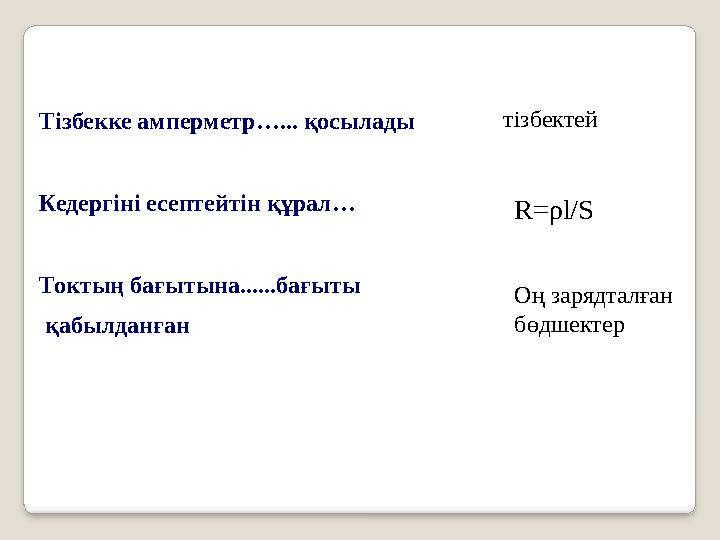 Тізбекке амперметр…... қосылады Кедергіні есептейтін құрал… Токтың бағытына......бағыты қабылданған