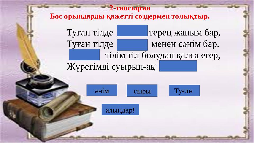 2-тапсырма Бос орындарды қажетті сөздермен толықтыр. Туған тілде терең жаным бар, Туған тілде м