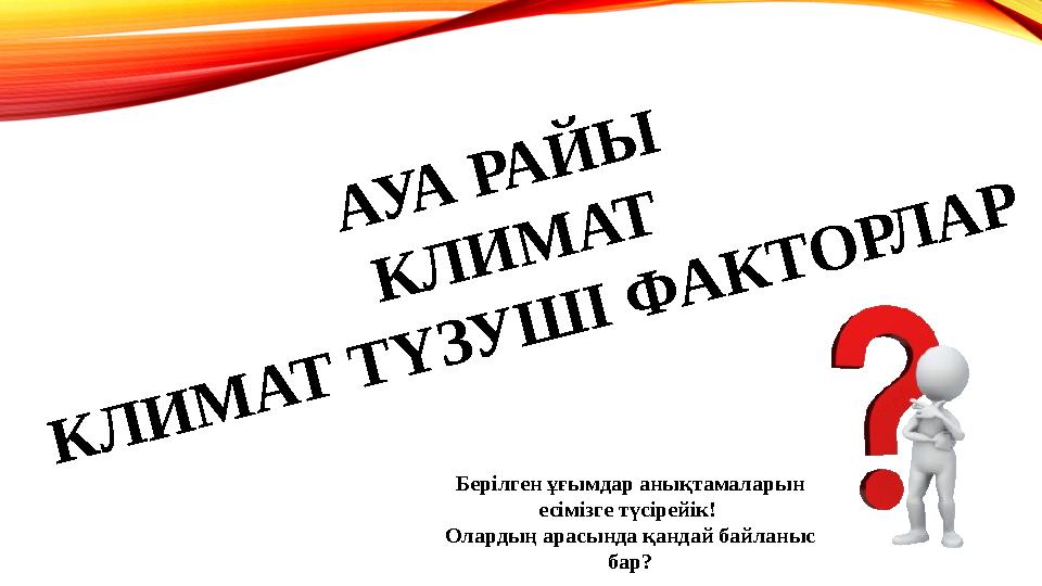 А У А Р А Й Ы К Л И М А Т К Л И М А Т Т Ү З У Ш І Ф А К Т О Р Л А РБерілген ұғымдар анықтамаларын е