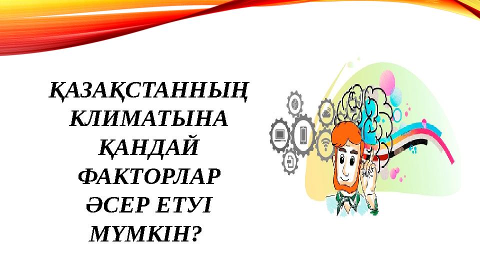 ҚАЗАҚСТАННЫҢ КЛИМАТЫНА ҚАНДАЙ ФАКТОРЛАР ӘСЕР ЕТУІ МҮМКІН?