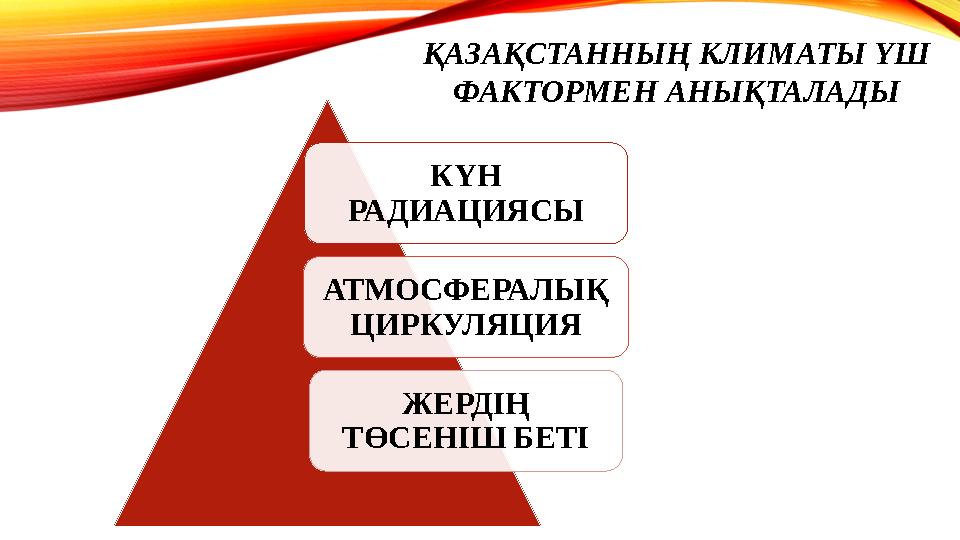 ҚАЗАҚСТАННЫҢ КЛИМАТЫ ҮШ ФАКТОРМЕН АНЫҚТАЛАДЫ КҮН РАДИАЦИЯСЫ АТМОСФЕРАЛЫҚ ЦИРКУЛЯЦИЯ ЖЕРДІҢ ТӨСЕНІШ БЕТІ