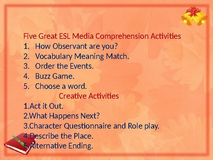 Five Great ESL Media Comprehension Activities 1. How Observant are you? 2. Vocabulary Meaning Match. 3. Order the Events. 4. B