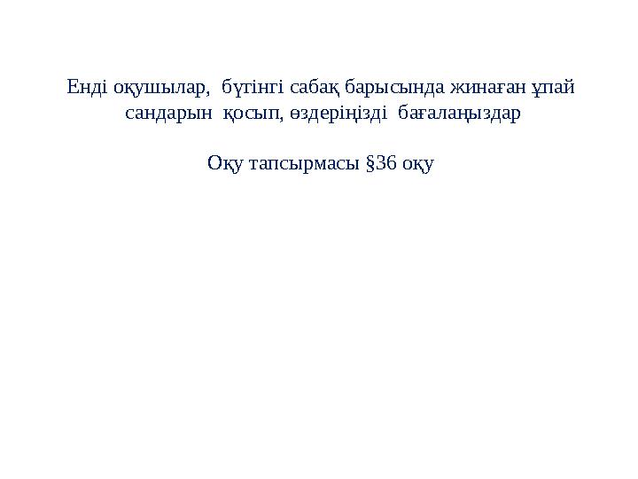 Енді оқушылар, бүгінгі сабақ барысында жинаған ұпай сандарын қосып, өздеріңізді бағалаңыздар Оқу тапсырмасы §36 оқу
