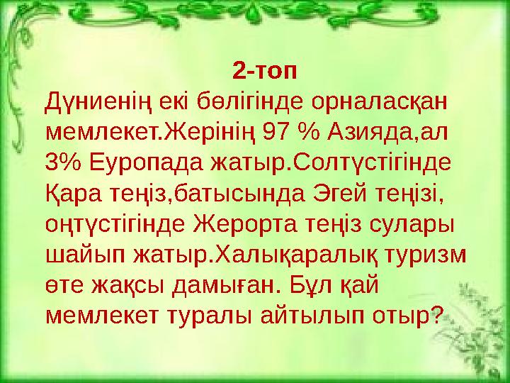 2-топ Дүниенің екі бөлігінде орналасқан мемлекет.Жерінің 97 % Азияда,ал 3% Еуропада жатыр.Солтүстігінде Қара теңіз,батысында