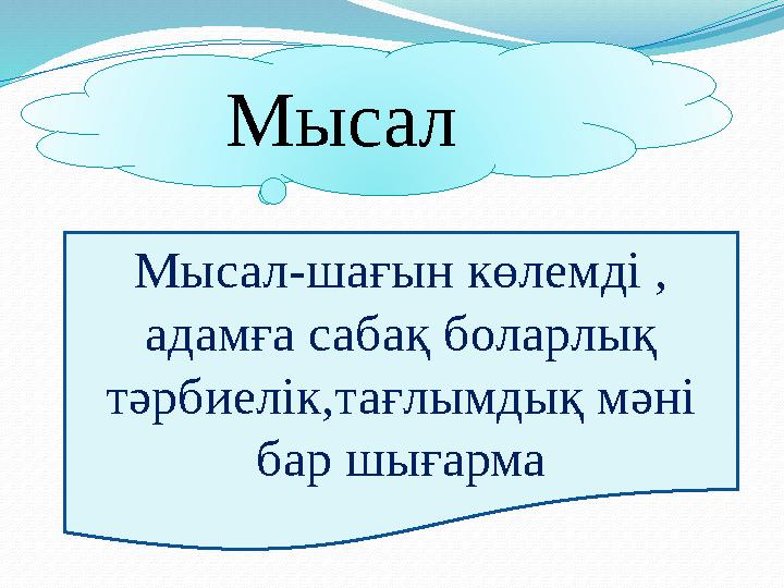 Мысал Мысал-шағын көлемді , адамға сабақ боларлық тәрбиелік,тағлымдық мәні бар шығарма