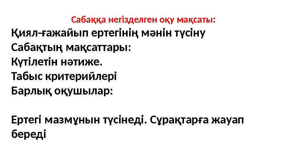 Сабаққа негізделген оқу мақсаты: Қиял-ғажайып ертегінің мәнін түсіну Сабақтың мақсаттары: Күтілетін нәтиже. Табыс критерийлері Б