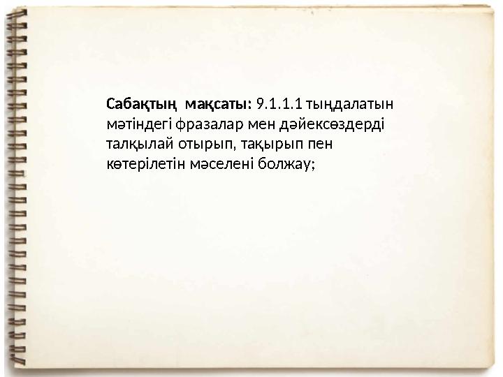 Сабақтың мақсаты: 9.1.1.1 тыңдалатын мәтіндегі фразалар мен дәйексөздерді талқылай отырып, тақырып пен көтерілетін мәселен