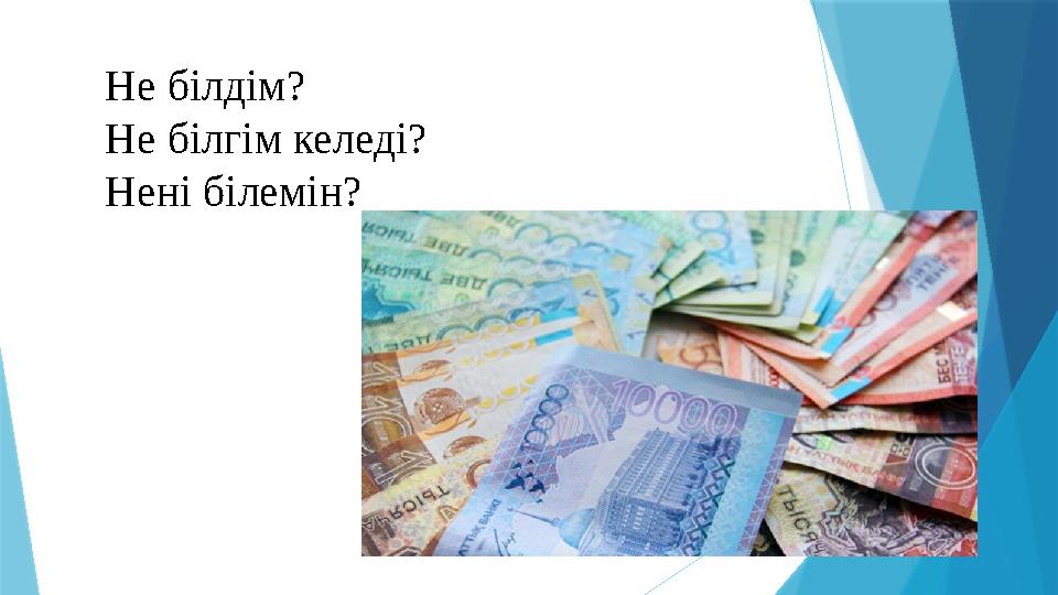 Не б ілдім? Не білгім келеді? Нені білемін?