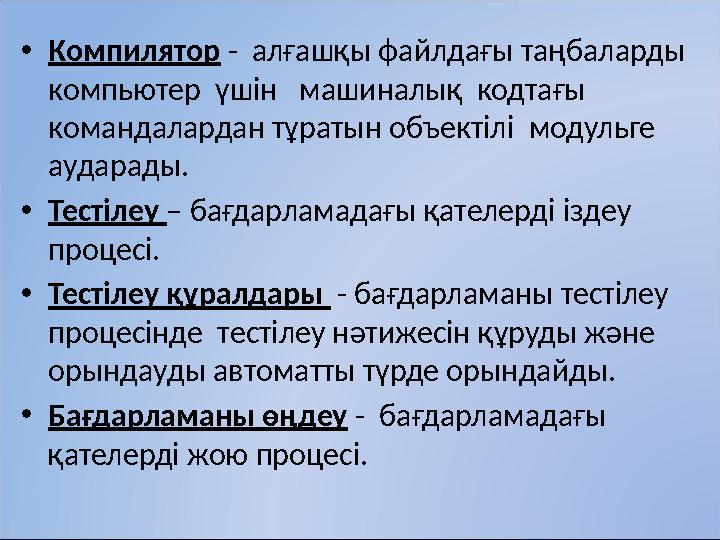 • Компилятор - алғашқы файлдағы таңбаларды компьютер үшін машиналық кодтағы командалардан тұратын объектілі модульге