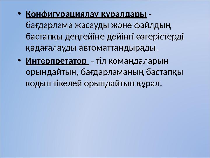 • Конфигурациялау құралдары - бағдарлама жасауды және файлдың бастапқы деңгейіне дейінгі өзгерістерді қадағалауды автоматтан