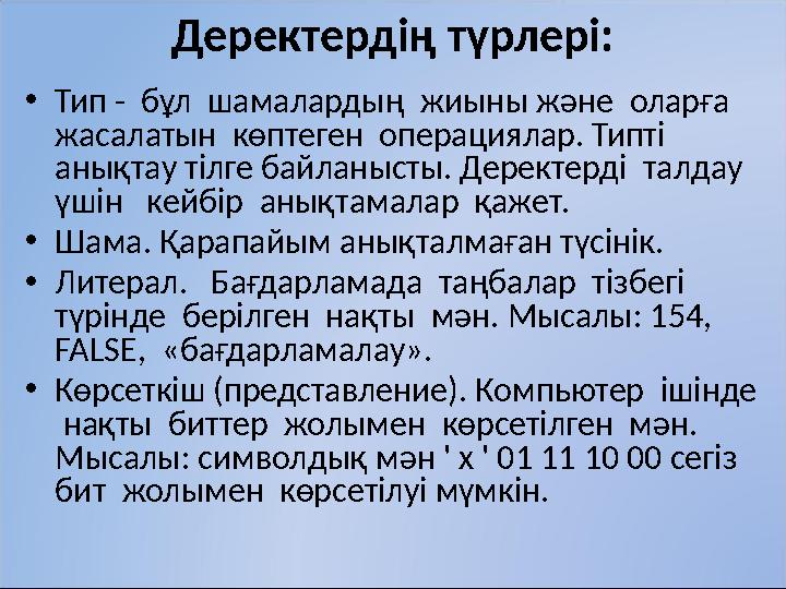 Деректердің түрлері: • Тип - бұл шамалардың жиыны және оларға жасалатын көптеген операциялар. Типті анықтау тілге байла