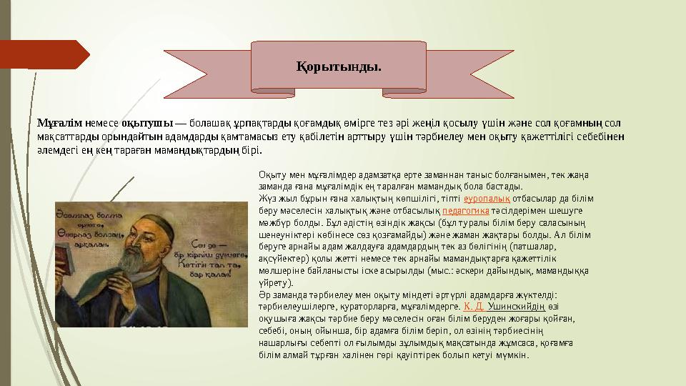Қорытынды. Мұғалім немесе оқытушы — болашақ ұрпақтарды қоғамдық өмірге тез әрі жеңіл қосылу үшін және сол қоғамның сол мақса