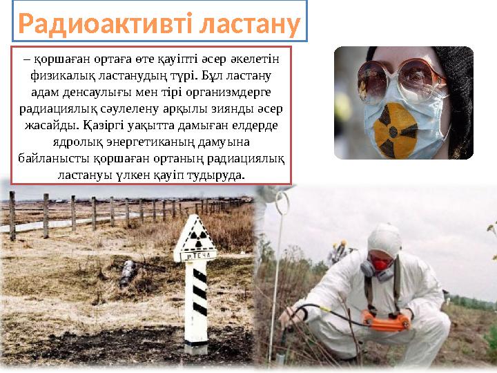 – қоршаған ортаға өте қауіпті әсер әкелетін физикалық ластанудың түрі. Бұл ластану адам денсаулығы мен тірі организмдерге ра