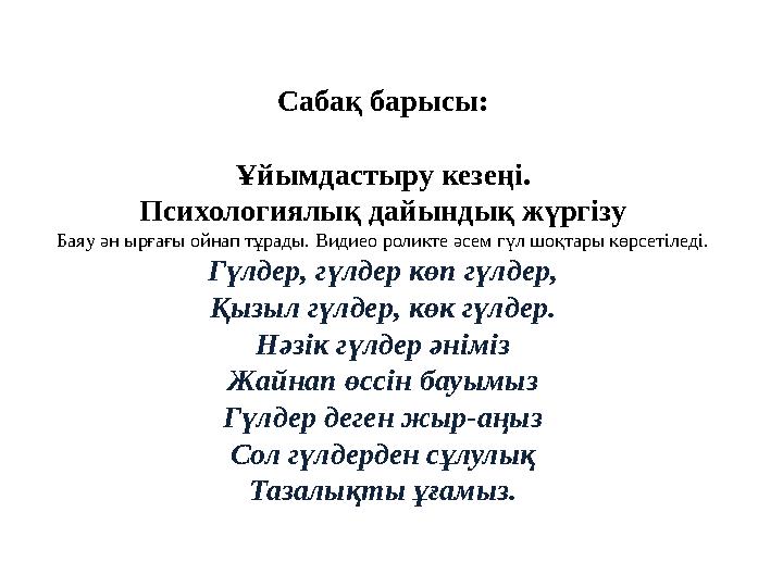 Сабақ барысы: Ұйымдастыру кезеңі. Психологиялық дайындық жүргізу Баяу ән ырғағы ойнап тұрады. Видиео роликте әсем гүл шоқтар