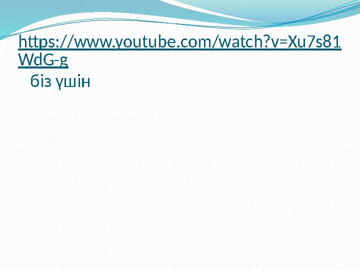 https://www.youtube.com/watch?v=Xu7s81 WdG-g біз үшін