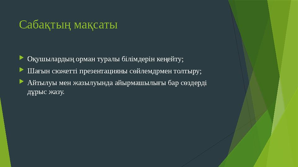 Сабақтың мақсаты  Оқушылардың орман туралы білімдерін кеңейту;  Шағын сюжетті презентацияны сөйлемдрмен толтыру;  Айтылуы