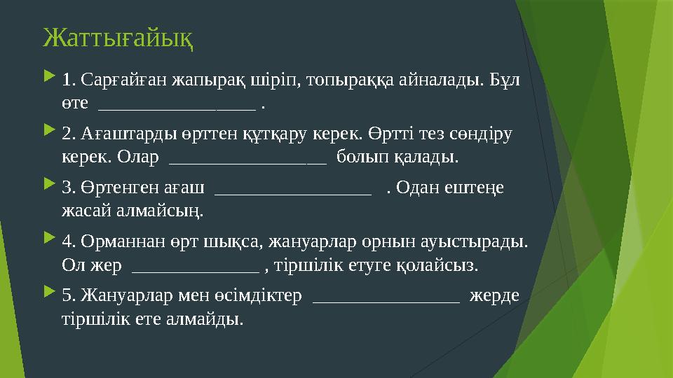 Жаттығайық  1. Сарғайған жапырақ шіріп, топыраққа айналады. Бұл өте ____________ __ __ .  2 . Ағаштарды өрттен құтқару кер