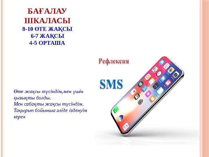 БАҒАЛАУ ШКАЛАСЫ 8-10 ӨТЕ ЖАҚСЫ 6-7 ЖАҚСЫ 4-5 ОРТАША Өте жақсы түсіндім,мен үшін қызықты болды. Мен сабақты жақсы түсіндім. Тақ