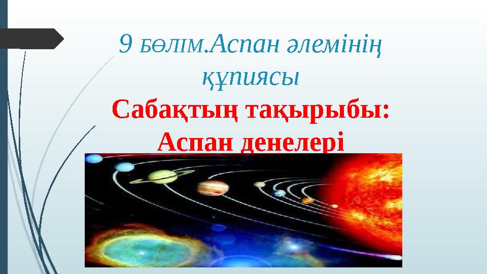 9 БӨЛІМ .Аспан әлемінің құпиясы Сабақтың тақырыбы: Аспан денелері