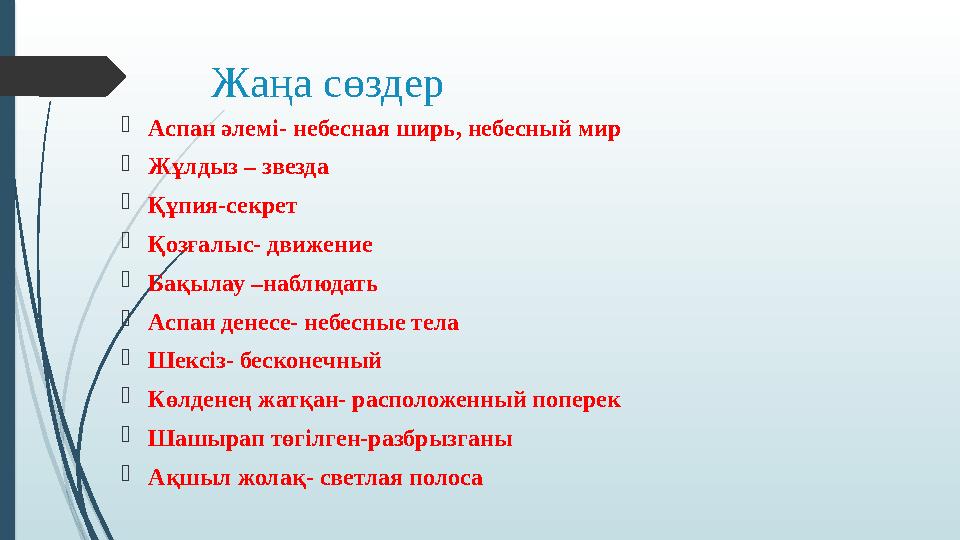 Жаңа сөздер  Аспан әлемі- небесная ширь, небесный мир  Жұлдыз – звезда  Құпия-секрет  Қозғалыс- движение  Бақылау –наблюдат