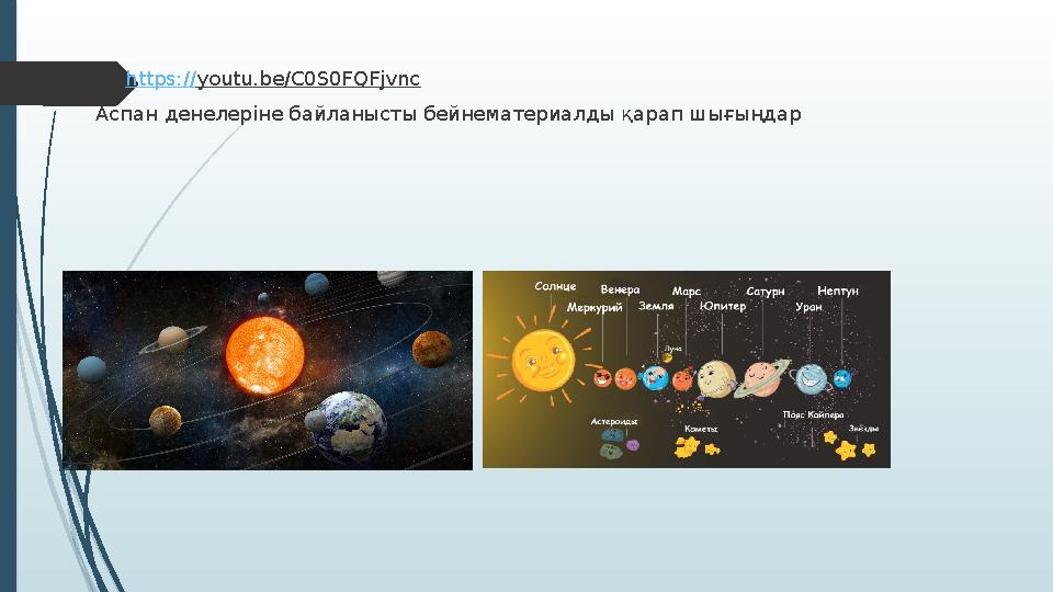  https:// youtu.be/C0S0FQFjvnc Аспан денелеріне байланысты бейнематериалды қарап шығыңдар