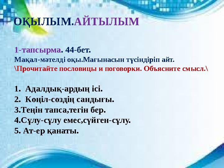 ОҚЫЛЫМ. АЙТЫЛЫМ 1-тапсырма . 44-бет. Мақал-мәтелді оқы.Мағынасын түсіндіріп айт. \Прочитайте пословицы и поговорки. Объясните см