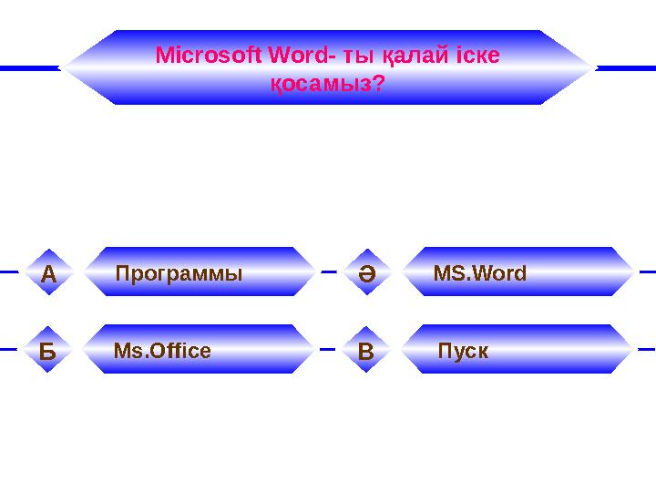 Microsoft Word- ты қалай іске қосамыз? Программы А MS.Word Ә Ms.Office Б Пуск В