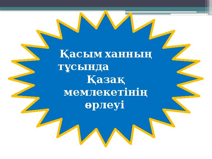 Қасым ханның тұсында Қазақ мемлекетінің өрлеуі