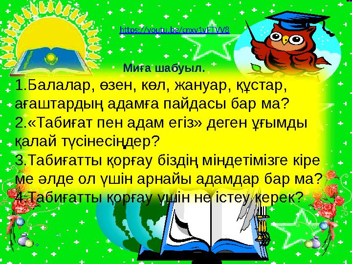 Миға шабуыл. 1.Балалар, өзен, көл, жануар, құстар, ағаштардың адамға пайдасы бар ма? 2.«Таби