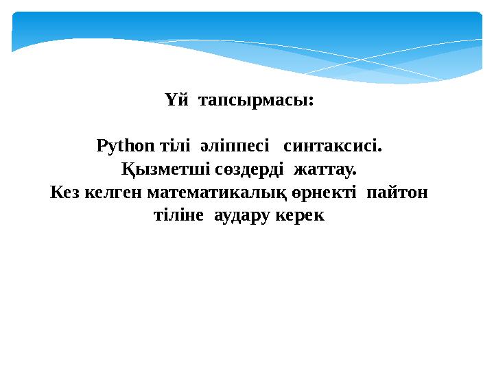 Үй тапсырмасы: Python тілі әліппесі синтаксисі. Қызметші сөздерді жаттау. Кез келген математикалық өрнекті пайтон тіліне