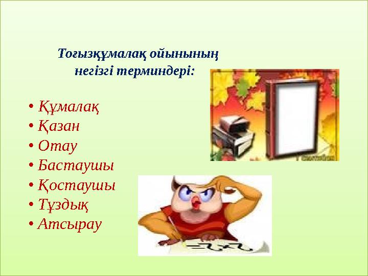 Тоғызқұмалақ ойынының негізгі терминдері: • Құмалақ • Қазан • Отау