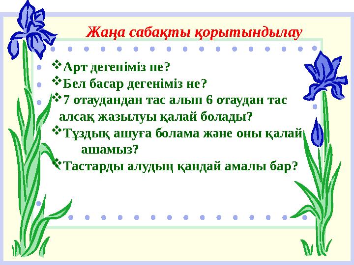 Жаңа сабақты қорытындылау  Арт дегеніміз не?  Бел басар дегеніміз не?  7 отаудандан тас алып 6 отаудан тас алсақ жазылуы қ