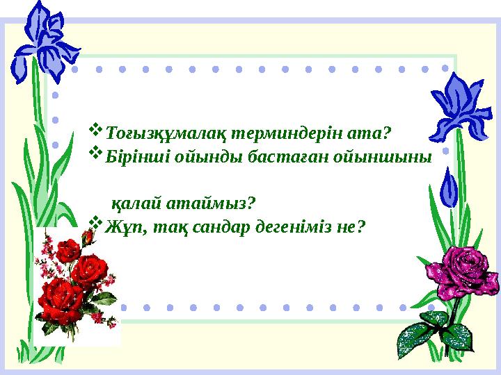  Тоғызқұмалақ терминдерін ата?  Бірінші ойынды бастаған ойыншыны қалай атаймыз?  Жұп, тақ сандар дегеніміз не?