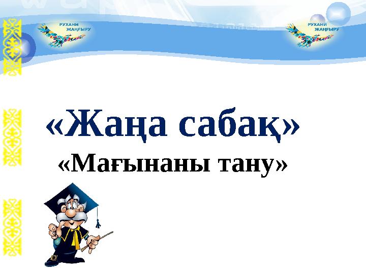 «Жаңа сабақ» «Мағынаны тану»