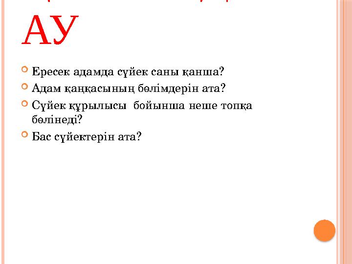 ҚОРТЫНДЫЛ АУ  Ересек адамда сүйек саны қанша?  Адам қаңқасының бөлімдерін ата?  Сүйек құрылысы бойынша неше топқа бөліне