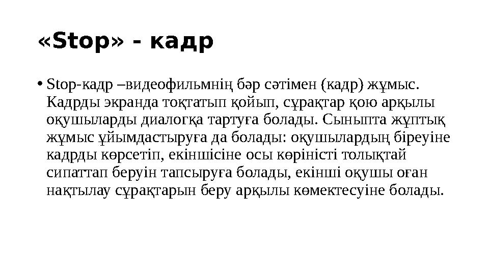 «Stop» - кадр • Stop-кадр –видеофильмнің бәр сәтімен (кадр) жұмыс. Кадрды экранда тоқтатып қойып, сұрақтар қою арқылы оқушылар