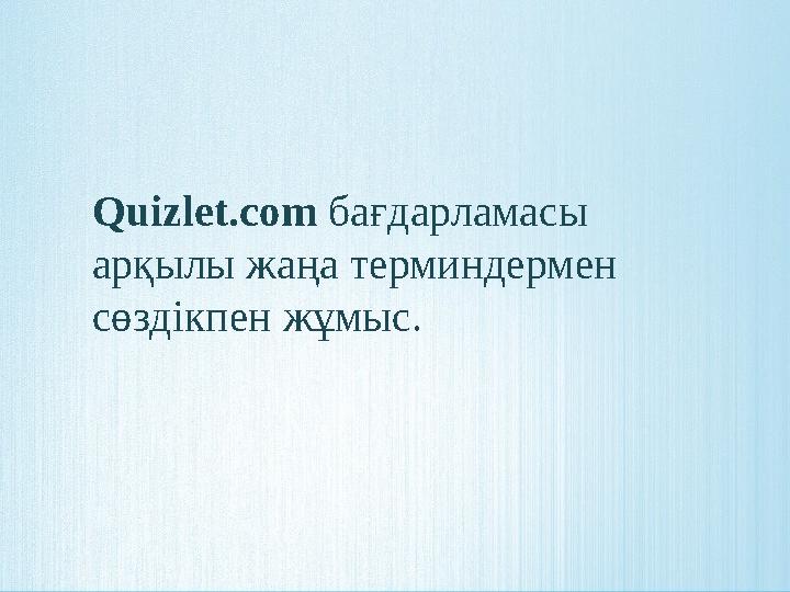 Quizlet.com бағдарламасы арқылы жаңа терминдермен сөздікпен жұмыс.