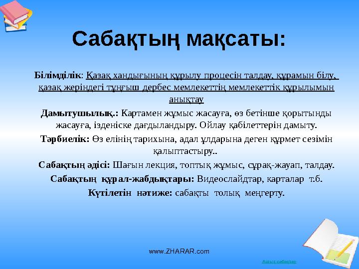 Ашық сабақтарСабақтың мақсаты: Білімділік : Қазақ хандығының құрылу процесін талдау, құрамын білу, қазақ жеріндегі тұңғыш дер