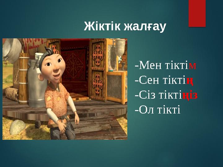 -Мен тікті м -Сен тікті ң -Сіз тікті ңіз -Ол тіктіЖіктік жалғау