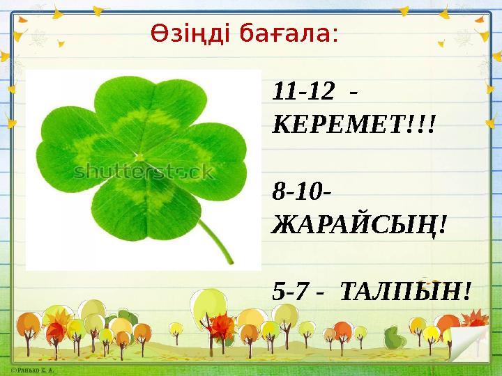 Өзіңді бағала: 11-12 - КЕРЕМЕТ!!! 8-10- ЖАРАЙСЫҢ! 5-7 - ТАЛПЫН!