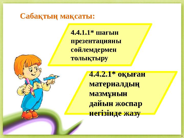 Сабақтың мақсаты: 4.4.1.1* шағын презентацияны сөйлемдермен толықтыру 4.4.2.1* оқыған материалдың мазмұнын дайын жоспар