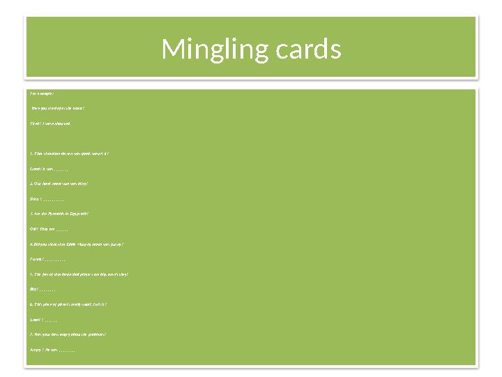 Mingling cards For example: Were you tired after the exam? Tired? I was exhausted. 1. That chocolate dessert was good, wasn’t